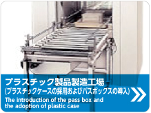 プラスチック製品製造工場 　(プラスチックケースの採用およびパスボックスの導入)  